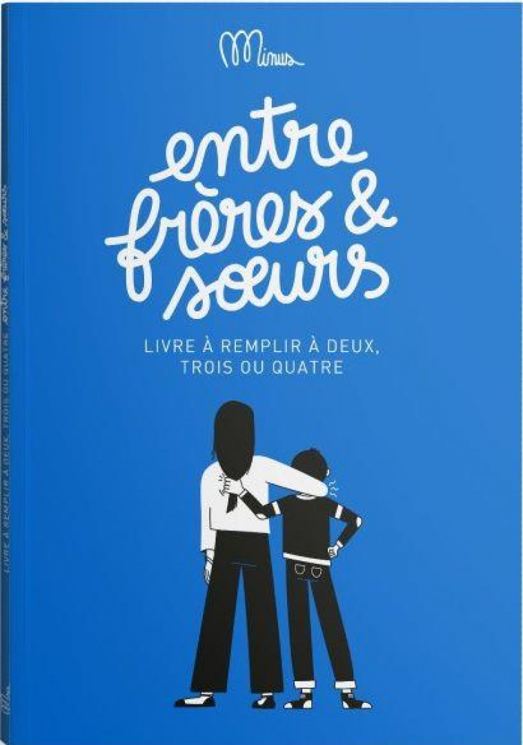 ENTRE FRERES ET SOEURS - LIVRE A REMPLIR A DEUX, TROIS OU QUATRE - MINUS EDITIONS - MINUS