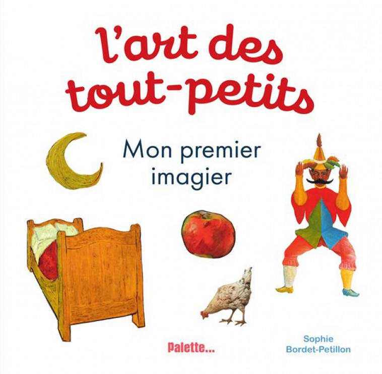 L-ART DES TOUT PETITS - MON PREMIER IMAGIER - BORDET-PETILLON S. - PALETTE