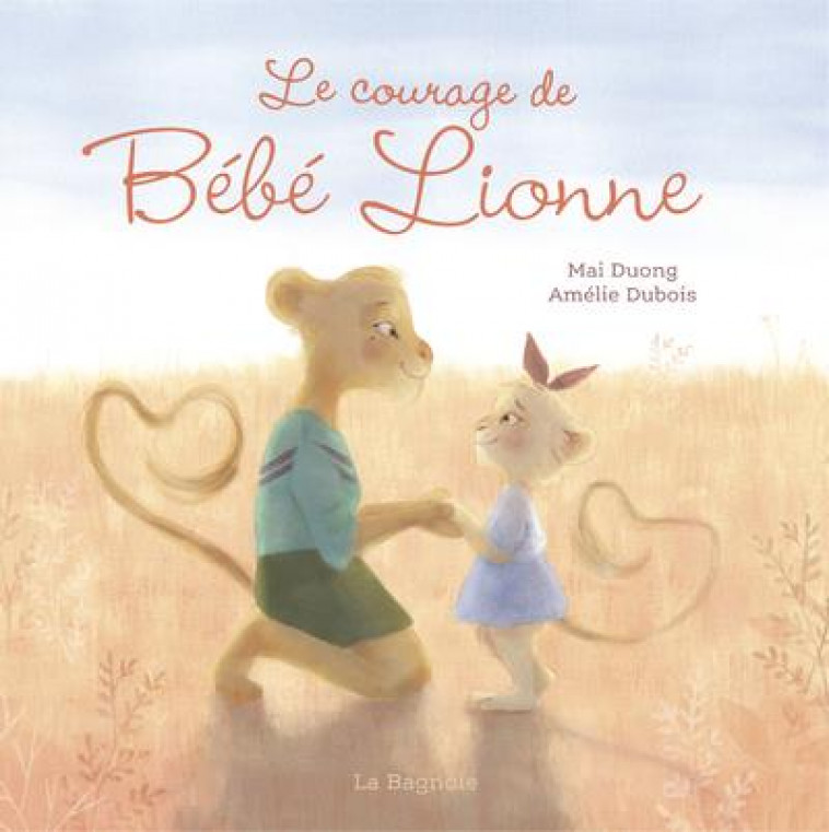 LE COURAGE DE BEBE LIONNE - DUONG/DUBOIS - LA BAGNOLE