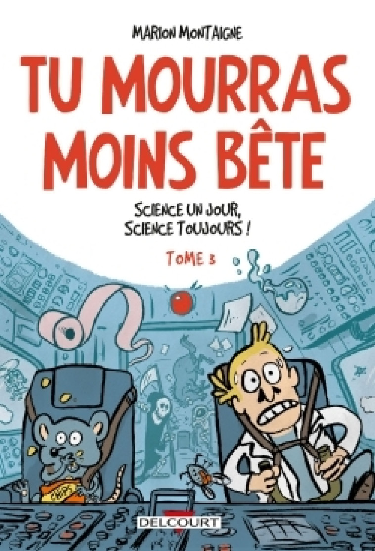 TU MOURRAS MOINS BETE T03 - SCIENCE UN JOUR, SCIENCE TOUJOURS ! - Marion Montaigne - DELCOURT