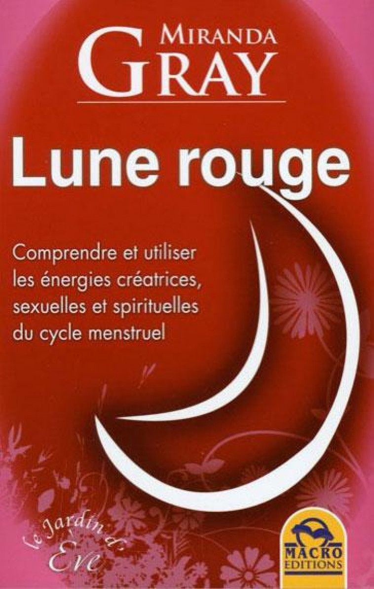 LUNE ROUGE  -  COMPRENDRE ET UTILISER LES ENERGIES... DU CYCLE MENSTRUEL - GRAY, MIRANDA - MACRO GRUPPO