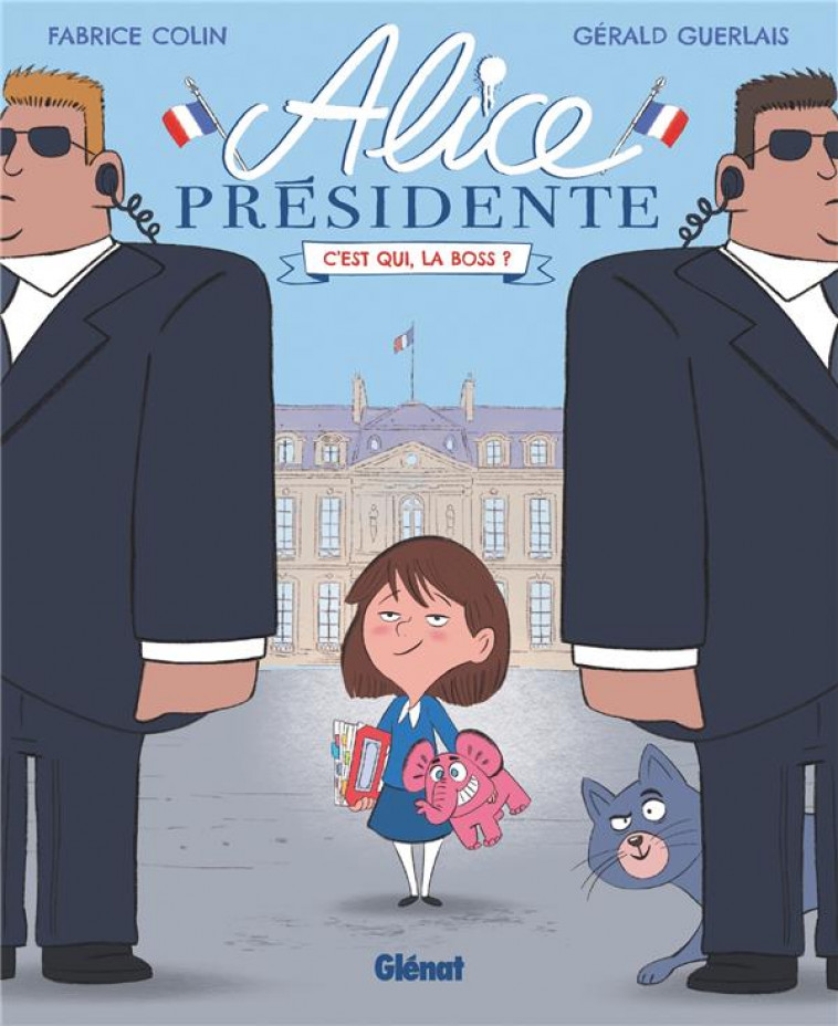 ALICE PRESIDENTE - TOME 01 - C-EST QUI, LA BOSS ? - COLIN/GUERLAIS - GLENAT