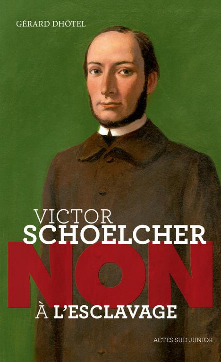 VICTOR SCHOELCHER : NON A L-ESCLAVAGE - DHOTEL GERARD - Actes Sud junior