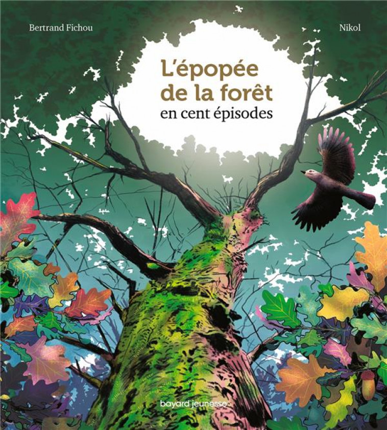 L-EPOPEE DE LA FORET EN 100 EPISODES - FICHOU/NIKOL/GAUDRAT - BAYARD JEUNESSE