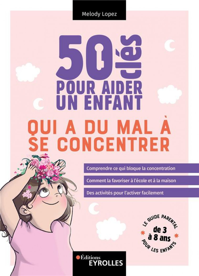 50 CLES POUR AIDER UN ENFANT QUI A DU MAL A SE CONCENTRER - COMPRENDRE CE QUI BLOQUE LA CONCENTRATIO - LOPEZ MELODY - EYROLLES