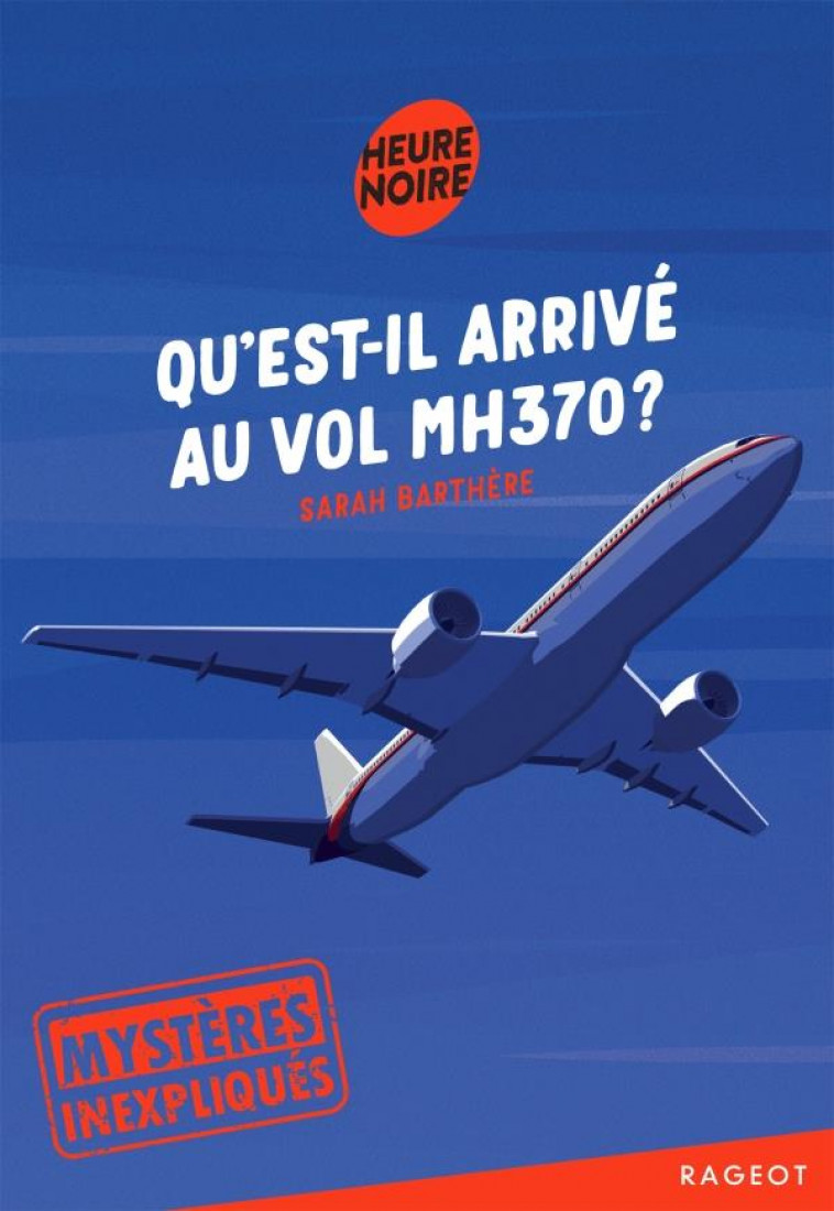 MYSTERES INEXPLIQUES - QU-EST-IL ARRIVE AU VOL MH370 ? - BARTHERE SARAH - RAGEOT