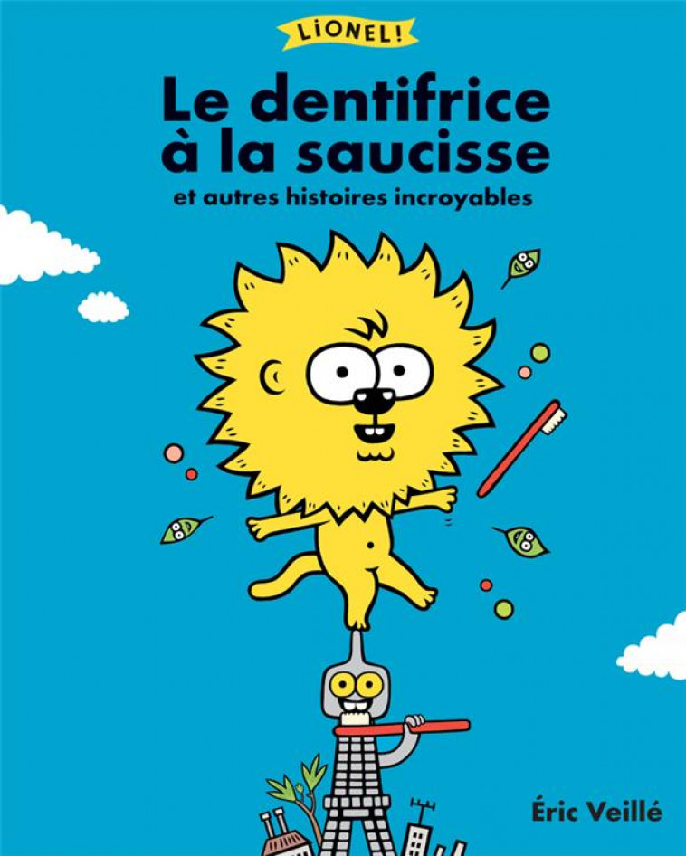 LIONEL ! LE DENTIFRICE A LA SAUCISSE ET AUTRES HISTOIRES INCROYABLES - VEILLE ERIC - ACTES SUD