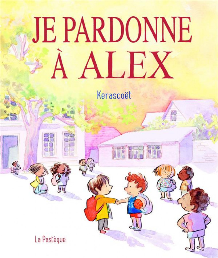 JE PARDONNE A ALEX. UNE HISTOIRE TOUTE SIMPLE POUR BIEN S ENTENDRE - UNE HISTOIRE TOUTE SIMPLE POUR - KERASCOET - PASTEQUE