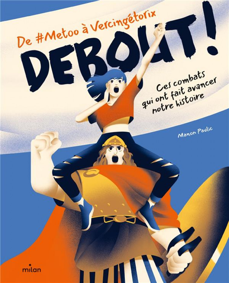 DEBOUT ! DE #METOO A VERCINGETORIX : CES COMBATS QUI ONT FAIT AVANCER NOTRE HISTOIRE - CES DATES QUI - PAULIC MANON - MILAN