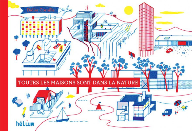 TOUTES LES MAISONS SONT DANS LA NATURE - CORNILLE DIDIER - HELIUM