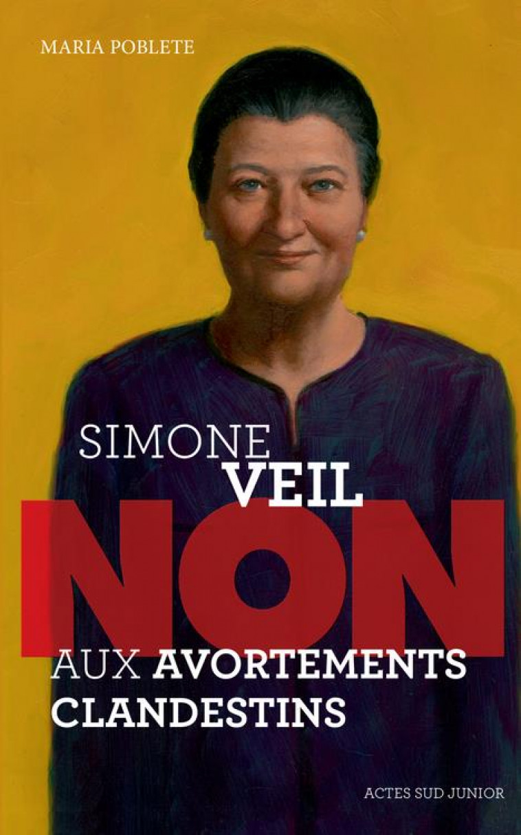 SIMONE VEIL : NON AUX AVORTEMENTS CLANDESTINS ! - POBLETE MARIA - Actes Sud junior