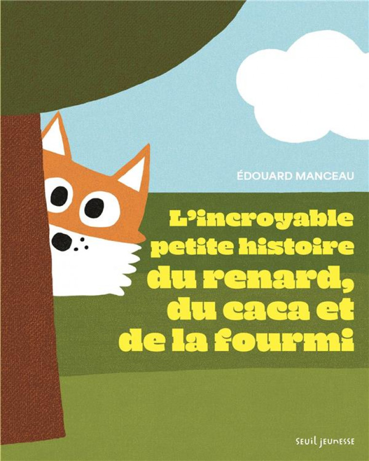 L-INCROYABLE PETITE HISTOIRE DU RENARD, DU CACA ET DE LA FOURMI - MANCEAU EDOUARD - SEUIL JEUNESSE