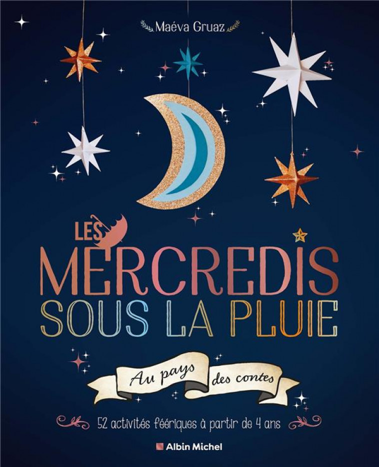 LES MERCREDIS SOUS LA PLUIE AU PAYS DES CONTES - 52 ACTIVITES FEERIQUES A PARTIR DE 4 ANS - GRUAZ MAEVA - ALBIN MICHEL