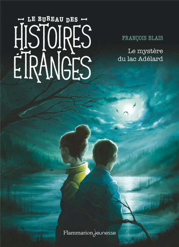 LE BUREAU DES HISTOIRES ETRANGES - LE MYSTERE DU LAC ADELARD - BLAIS FRANCOIS - FLAMMARION