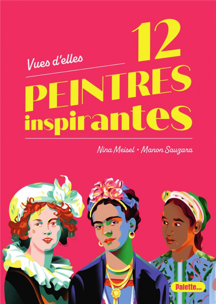 VUES D'ELLES - 12 PEINTRES INSPIRANTES - MEISEL/SAUZARA - PALETTE