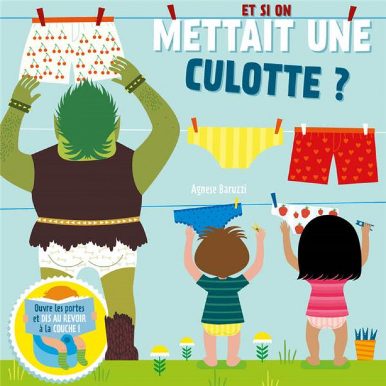 ET SI ON METTAIT UNE CULOTTE ? - SOULEVE LES RABATS ET DIS AU REVOIR AUX COUCHES ! - BARUZZI AGNESE - NC