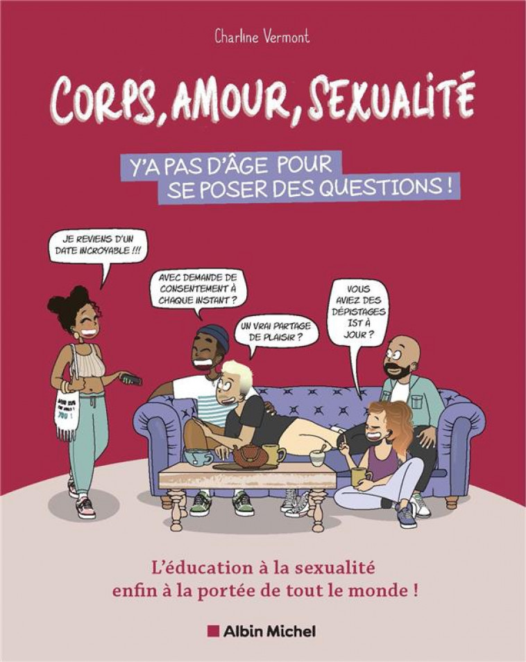 CORPS, AMOUR, SEXUALITE : Y'A PAS D'AGE POUR SE POSER DES QUESTIONS ! L'EDUCATION A LA SEXUALITE ENFIN A LA PORTEE DE TOUT LE MONDE ! - VERMONT, CHARLINE - ALBIN MICHEL