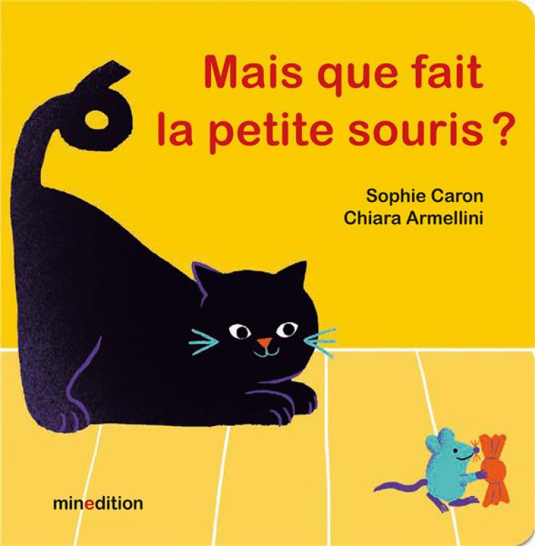 MAIS QUE FAIT LA PETITE SOURIS ? - ARMELLINI, CHIARA  - MINEDITION