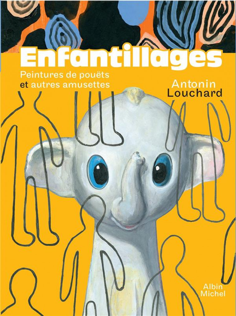 ENFANTILLAGES - PEINTURES DE POUETS ET AUTRES AMUSETTES - LOUCHARD ANTONIN - ALBIN MICHEL