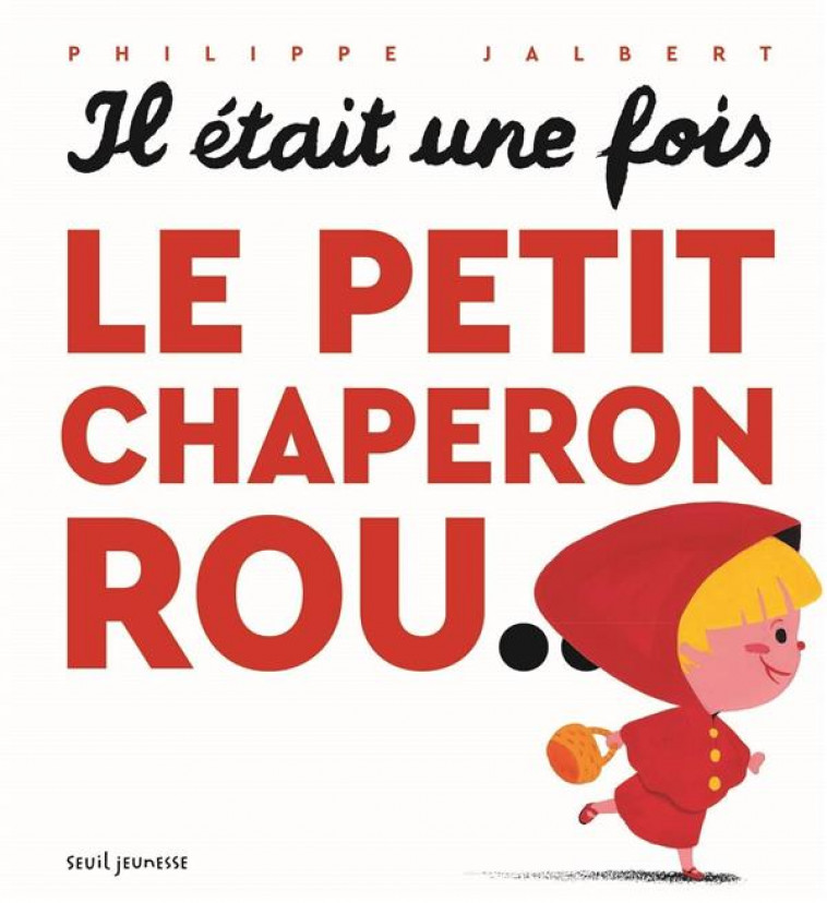 IL ETAIT UNE FOIS LE PETIT CHAPERON ROU... - JALBERT PHILIPPE - SEUIL JEUNESSE