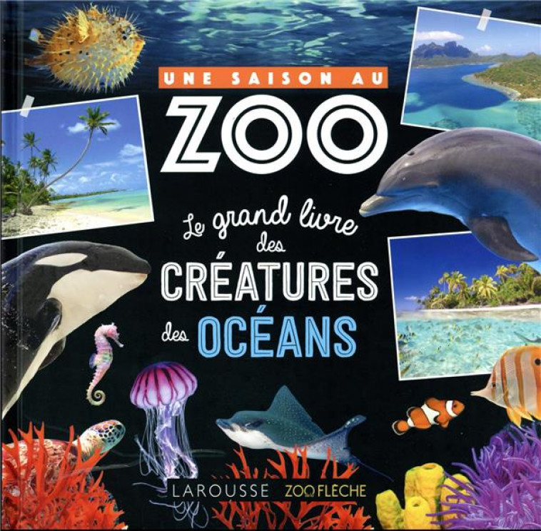 UNE SAISON AU ZOO, LE GRAND LIVRE DES CREATURES DES OCEANS - COLLECTIF - LAROUSSE