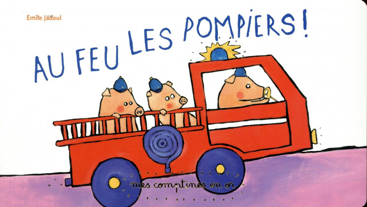 LES COMPTINES EN OR - T05 - AU FEU LES POMPIERS ! - JADOUL - Casterman