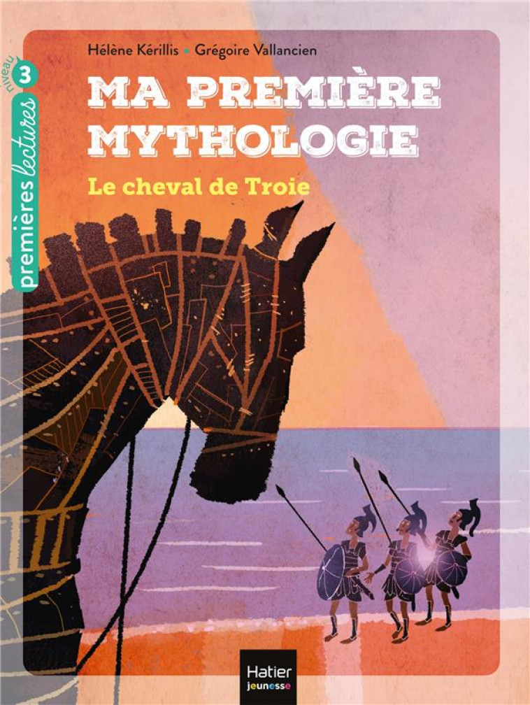 MA PREMIERE MYTHOLOGIE - T04 - MA PREMIERE MYTHOLOGIE - LE CHEVAL DE TROIE CP/CE1 6/7 ANS - KERILLIS/VALLANCIEN - HATIER SCOLAIRE