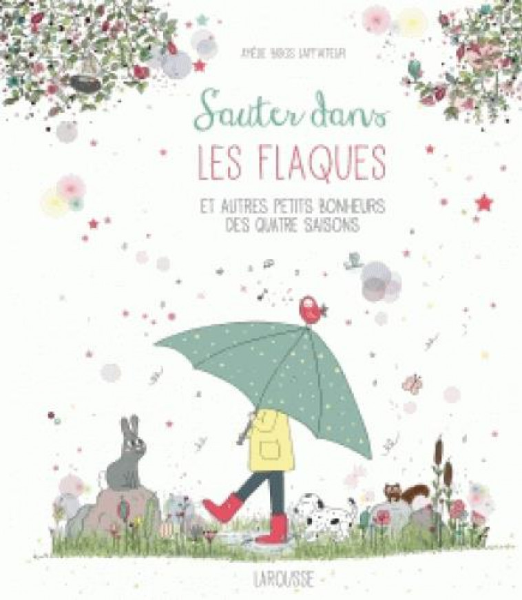 SAUTER DANS LES FLAQUES ET AUTRES PETITS BONHEURS DES QUATRE SAISONS - Biggs Laffaiteur Amélie - Larousse