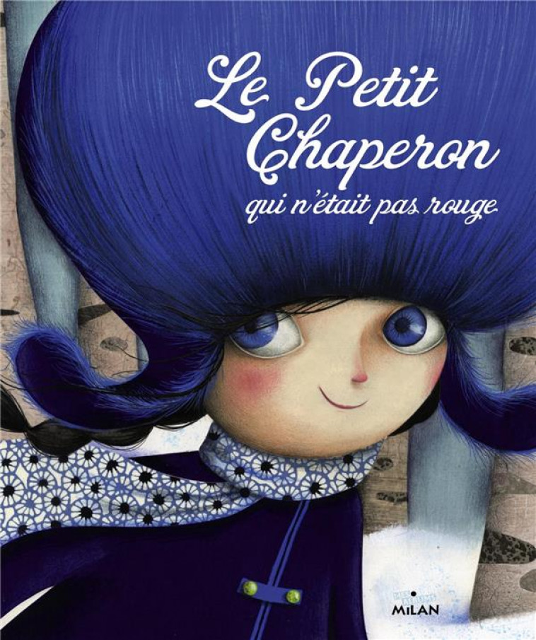 LE PETIT CHAPERON QUI N-ETAIT PAS ROUGE - BEAU/DESBONS - Milan jeunesse