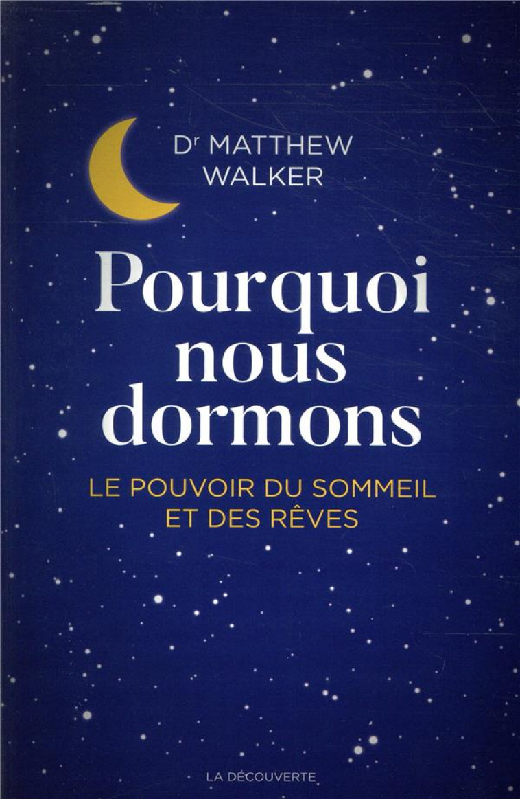 POURQUOI NOUS DORMONS - LE POUVOIR DU SOMMEIL ET DES REVES - SOULAT PAULINE - LA DECOUVERTE