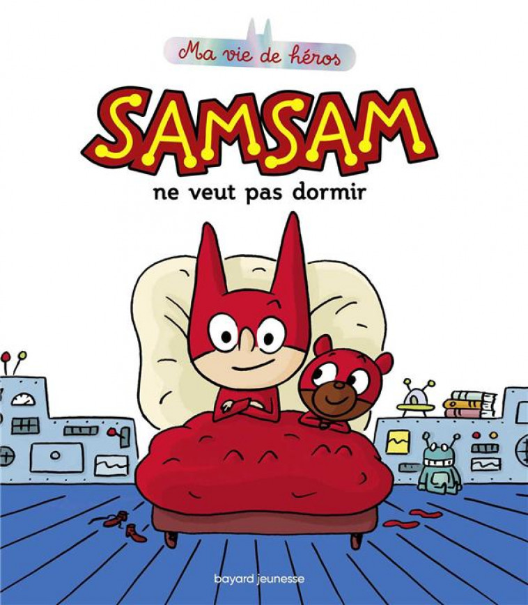 SAMSAM - MA VIE DE HEROS, TOME 01 - SAMSAM NE VEUT PAS DORMIR - BOULET/SCARAMUS - BAYARD JEUNESSE