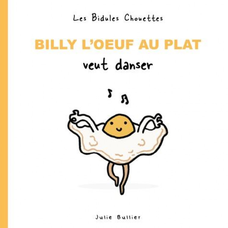 LES BIDULES CHOUETTES - BILLY L-OEUF AU PLAT VEUT DANSER - BULLIER JULIE - POULE QUI POND