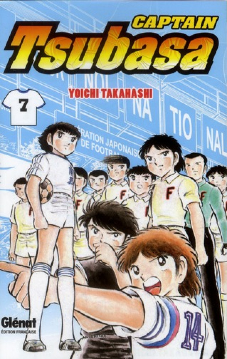 CAPTAIN TSUBASA - TOME 07 - LE COUP D-ENVOI D-UN MATCH DE REVE ! - TAKAHASHI YOICHI - Glénat