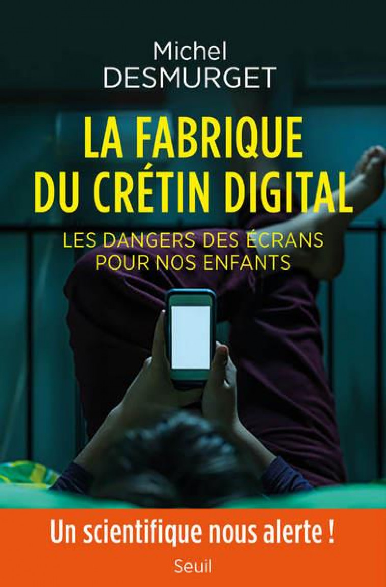 LA FABRIQUE DU CRETIN DIGITAL - LES DANGERS DES ECRANS POUR NOS ENFANTS - DESMURGET MICHEL - SEUIL