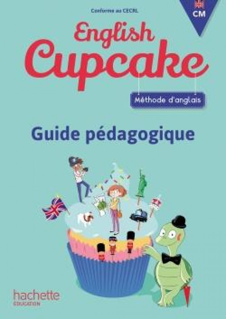 ANGLAIS CM - COLLECTION ENGLISH CUPCAKE - GUIDE PEDAGOGIQUE - ED. 2018 - ROMEU/IORDAN - HACHETTE