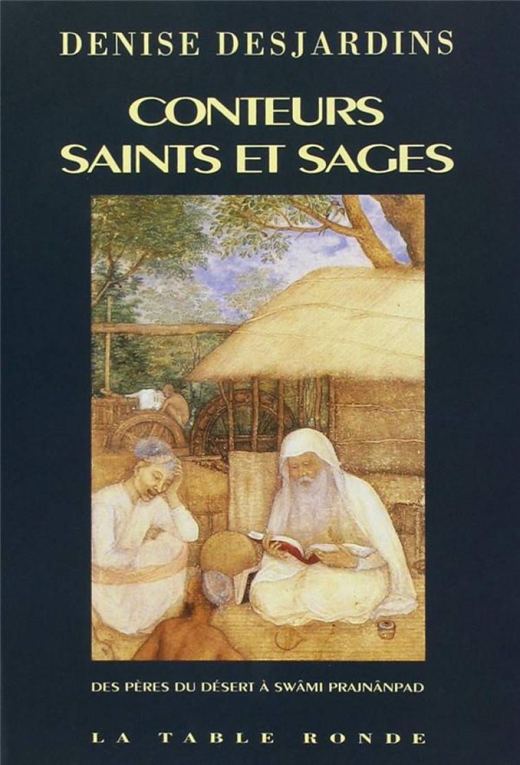 CONTEURS, SAINTS ET SAGES  -  DES PERES DU DESERT A SWAMI PRAJNANPAD - DESJARDINS, DENISE - TABLE RONDE