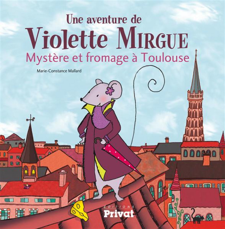 UNE AVENTURE DE VIOLETTE MIRGUE T.1 : MYSTERE ET FROMAGE A TOULOUSE - MALLARD, MARIE-CONSTANCE  - Privat SAS