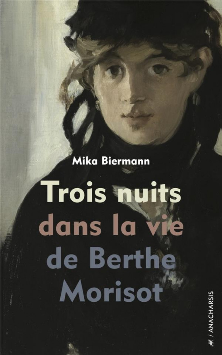 TROIS NUITS DANS LA VIE DE BERTHE MORISOT - BIERMANN MIKA - ANACHARSIS