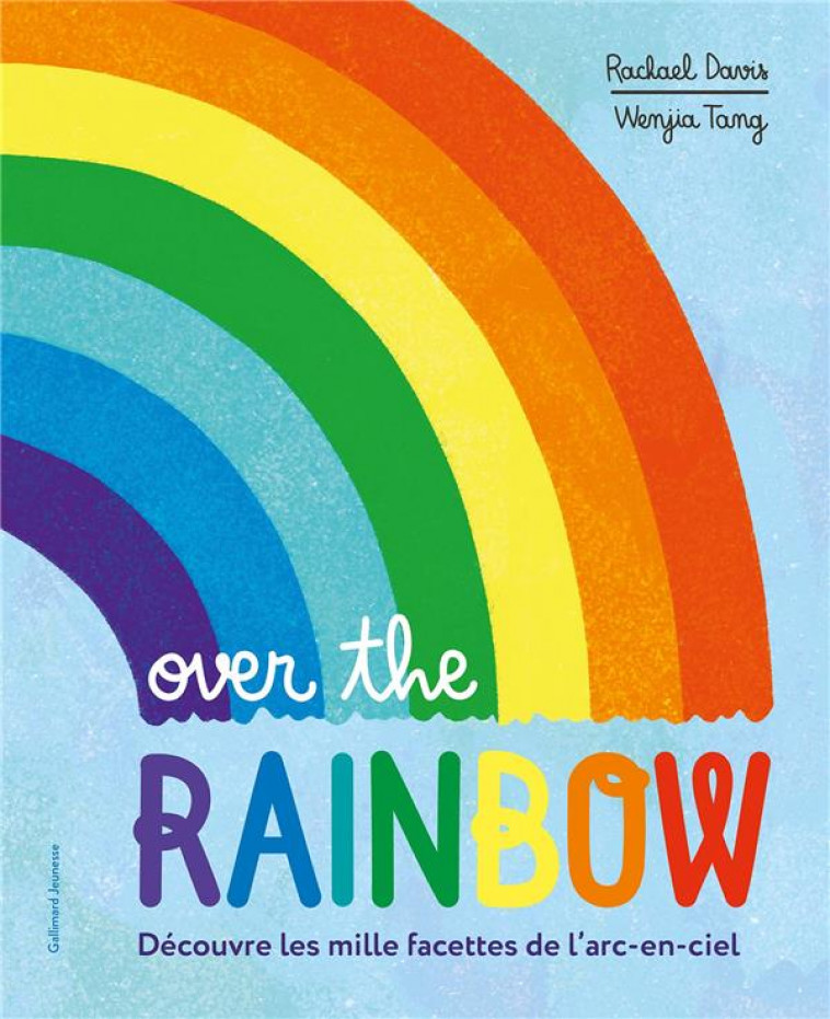 OVER THE RAINBOW - DECOUVRE LES MILLE FACETTES DE L'ARC-EN-CIEL - DAVIS/TANG - GALLIMARD