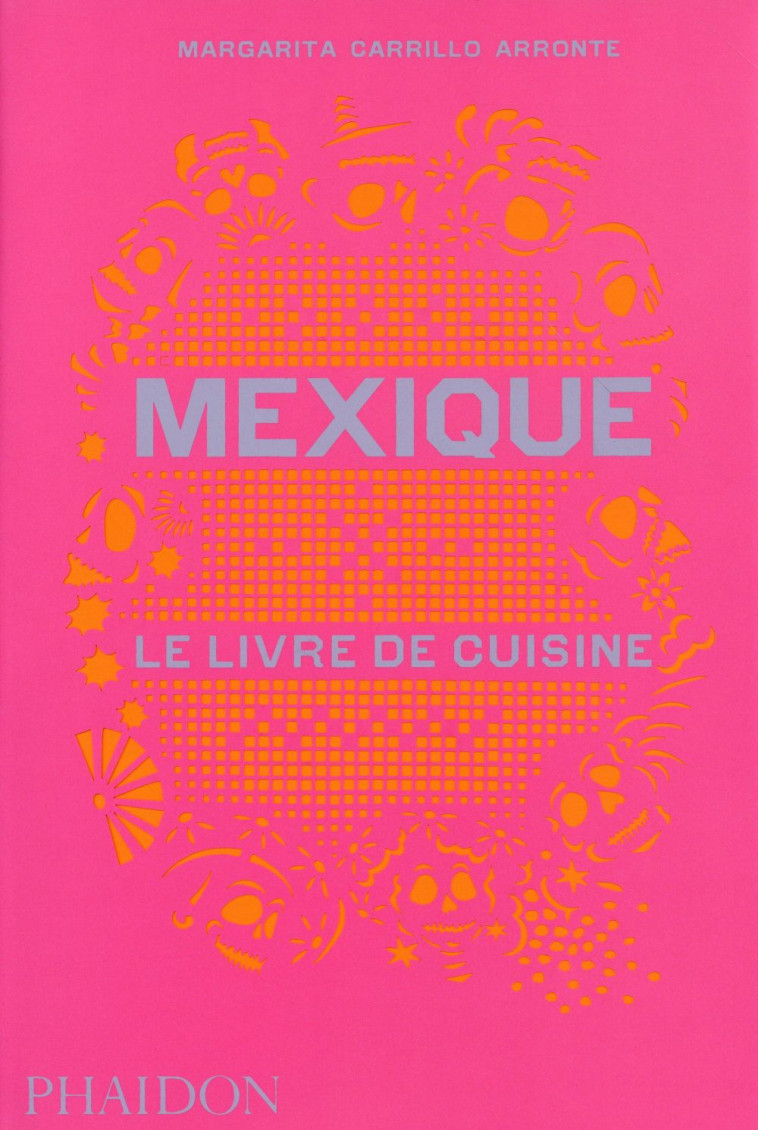 MEXIQUE : LE LIVRE DE CUISINE - Carillo Arronte Margarita - Phaidon