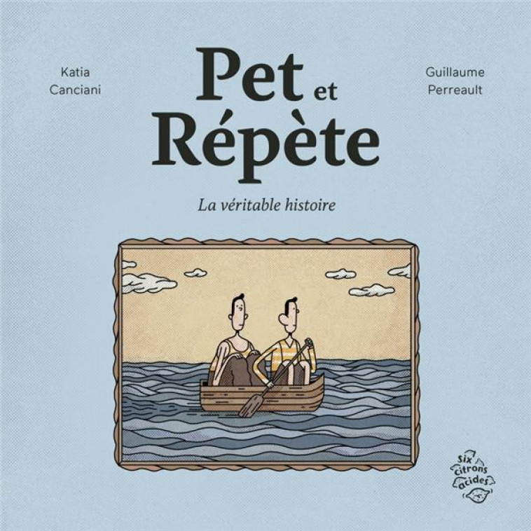 PET ET REPETE - LA VERITABLE HISTOIRE - CANCIANI/PERREAULT - SIX CITRONS