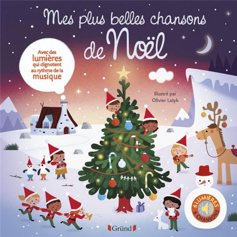 MES PLUS BELLES CHANSONS DE NOEL - LIVRE SONS ET LUMIERES AVEC 6 PUCES - DES 1 AN - LATYK OLIVIER - GRUND