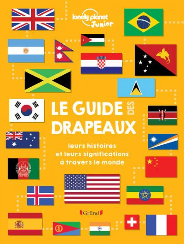 LE GUIDE DES DRAPEAUX : LEURS HISTOIRES ET LEURS SIGNIFICATIONS A TRAVERS LE MONDE - ANDRUS/DYNMO LIMITED - GRUND