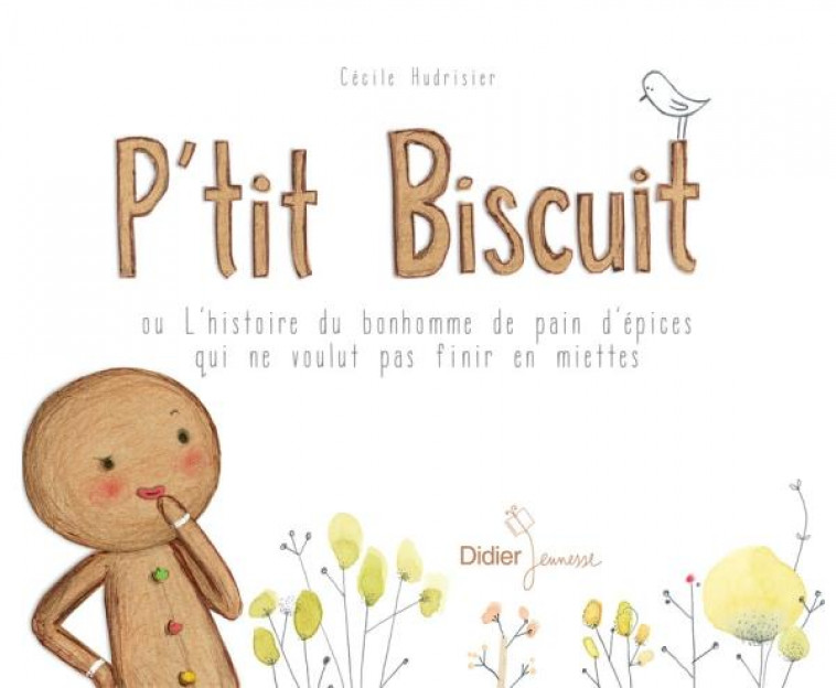 P-TIT BISCUIT OU L-HISTOIRE DU BONHOMME DE PAIN D-EPICES QUI NE VOULUT PAS FINIR EN MIETTES - HUDRISIER CECILE - DIDIER