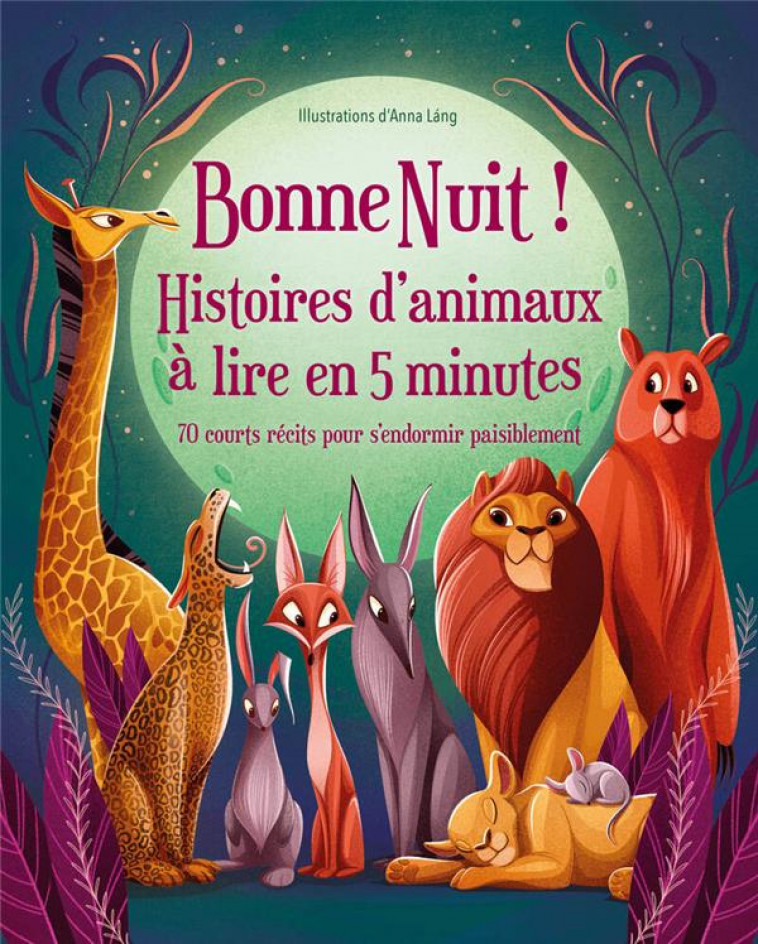 BONNE NUIT ! HISTOIRES D-ANIMAUX A LIRE EN 5 MINUTES - 70 COURTS RECITS POUR S-ENDORMIR PAISIBLEMENT - LANG ANNA - NC