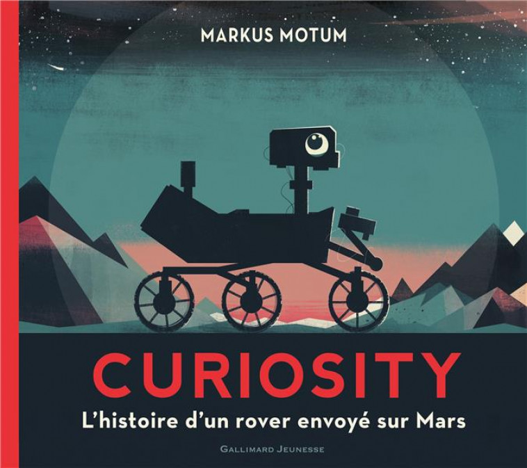 CURIOSITY - L-HISTOIRE D-UN ROVER ENVOYE SUR MARS - MOTUM MARKUS - GALLIMARD