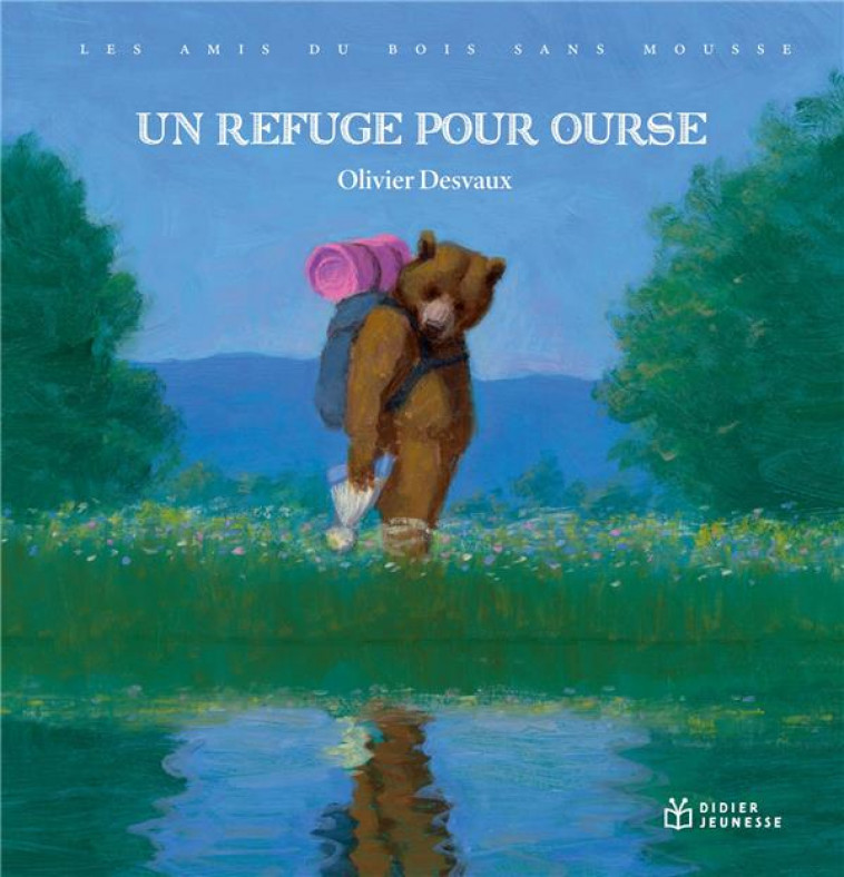 LES AMIS DU BOIS SANS MOUSSE - T05 - LES AMIS DU BOIS SANS MOUSSE - UN REFUGE POUR OURSE - DESVAUX OLIVIER - DIDIER