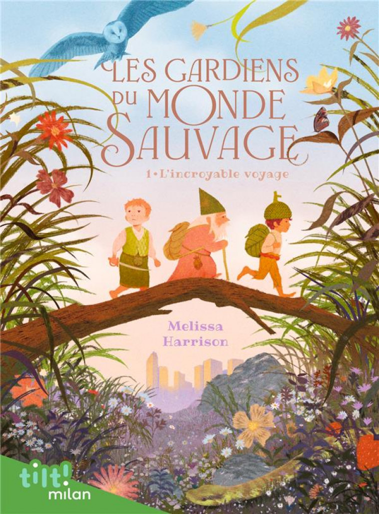 LES GARDIENS DU MONDE SAUVAGE, TOME 01 - LES GARDIENS DU MONDE SAUVAGE, T1 : L'INCROYABLE VOYAGE - HARRISON/BIDAULT - MILAN