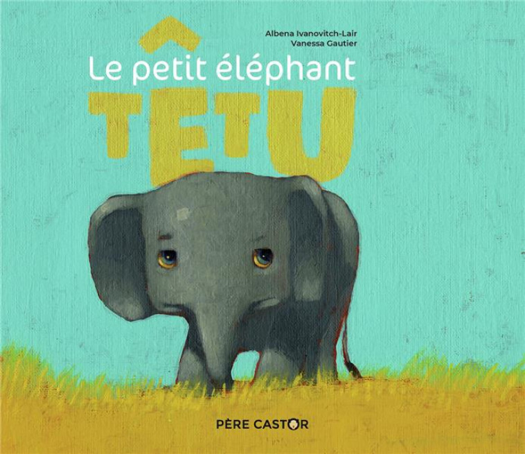 LE PETIT ELEPHANT TETU - GAUTIER - FLAMMARION