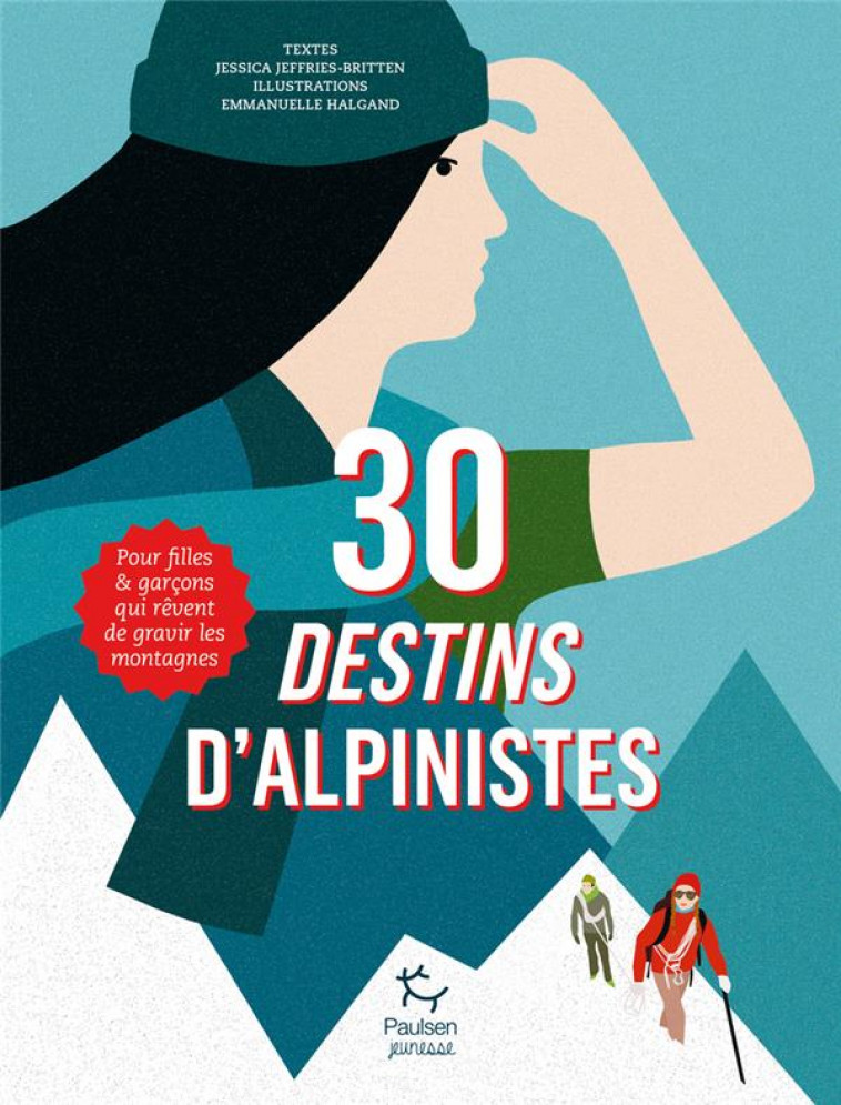 30 DESTINS D'ALPINISTES - POUR FILLES ET GARCONS QUI REVENT DE GRAVIR LES MONTAGNES - JEFFRIES-BRITTEN - PAULSEN